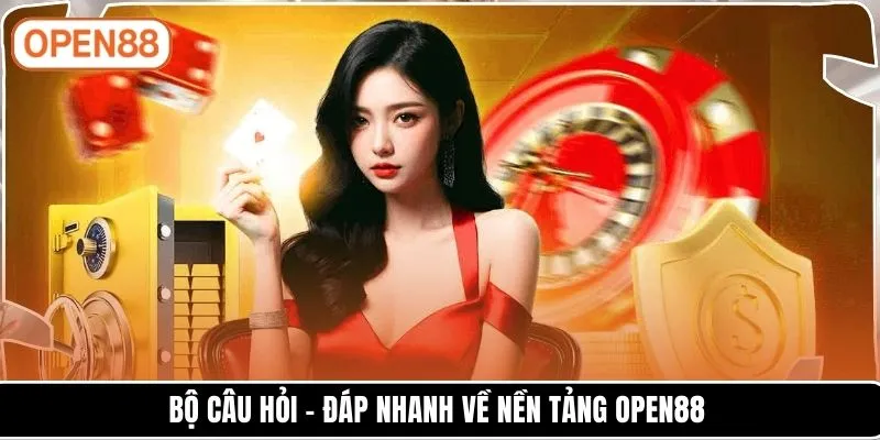 Bộ câu hỏi – đáp nhanh về nền tảng OPEN88