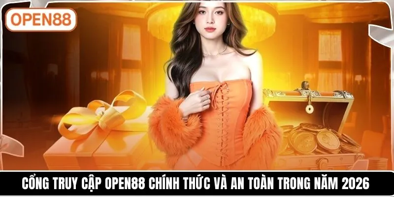 Cổng truy cập OPEN88 chính thức và an toàn trong năm 2026