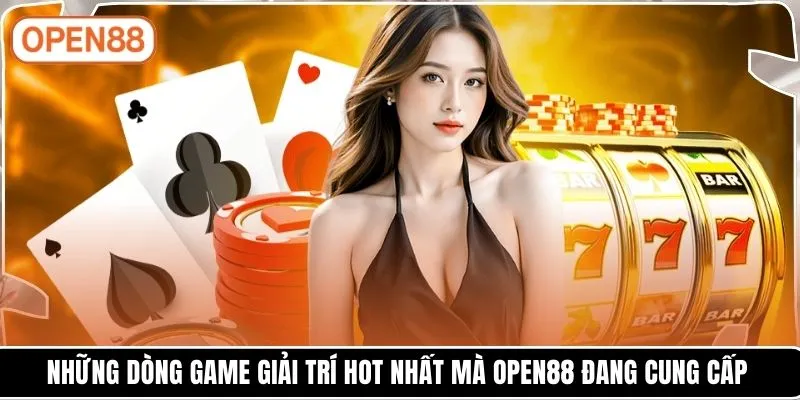 Những dòng game giải trí hot nhất mà OPEN88 đang cung cấp