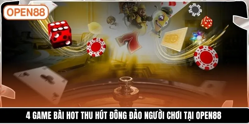 4 game bài hot thu hút đông đảo người chơi tại Open88