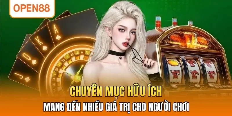 Chuyên mục hữu ích, mang đến nhiều giá trị cho người chơi