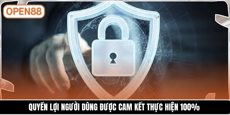 Quyền lợi người dùng được cam kết thực hiện 100%