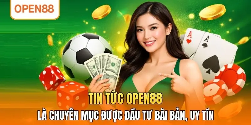 Tin tức OPEN88 là chuyên mục được đầu tư bài bản, uy tín
