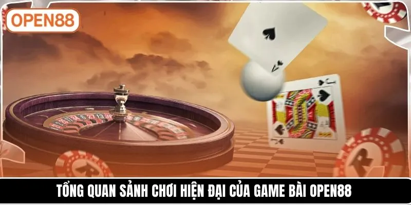 Tổng quan sảnh chơi hiện đại của Game bài OPEN88